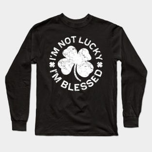 I'm Not Lucky I'm Blessed Saint Patrick Day Long Sleeve T-Shirt